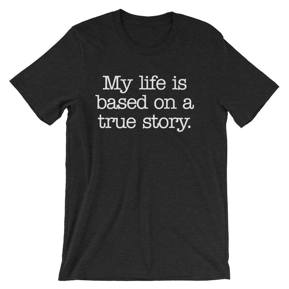 My Life Is Based On A True Story T-Shirt (Unisex) Hoodie, Sweatshirt | CiraTrend.com (Image 1)