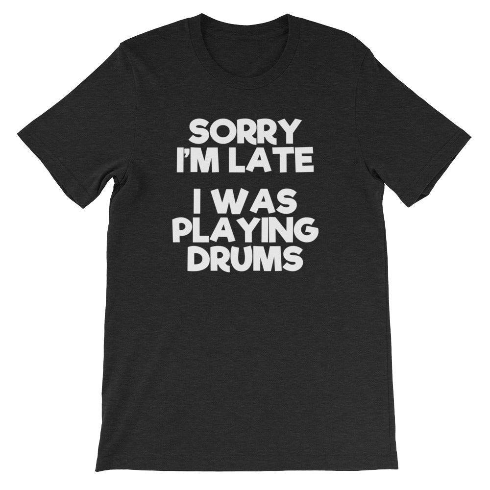 Sorry I'M Late (I Was Playing Drums) () T-Shirts, Hoodie, Sweatshirt