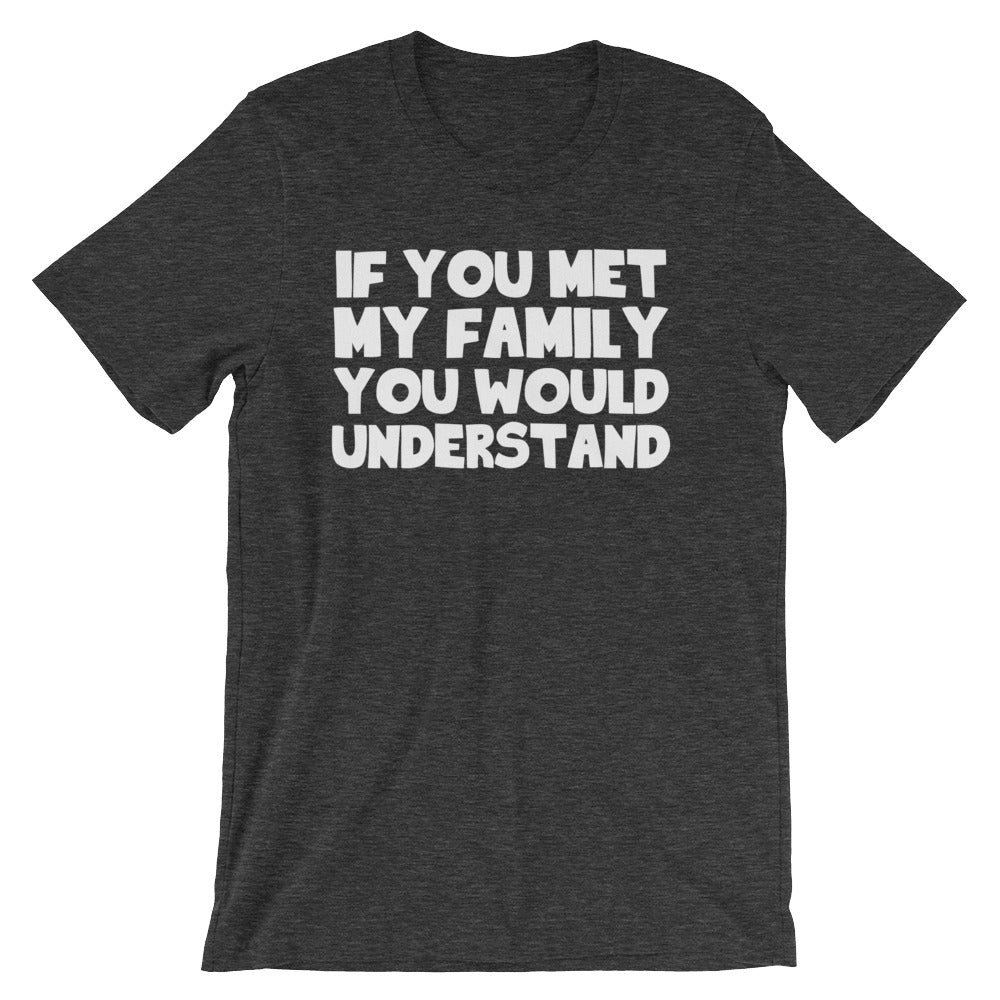 If You Met My Family You Would Understand () T-Shirts, Hoodie, Sweatshirt