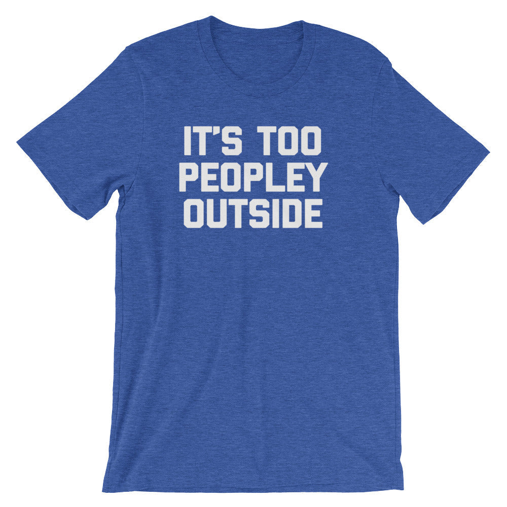 It's Too Peopley Outside T-Shirt (Unisex) Hoodie, Sweatshirt | CiraTrend.com (Image 1)