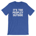 It's Too Peopley Outside T-Shirt (Unisex) Hoodie, Sweatshirt | CiraTrend.com (Image 1)