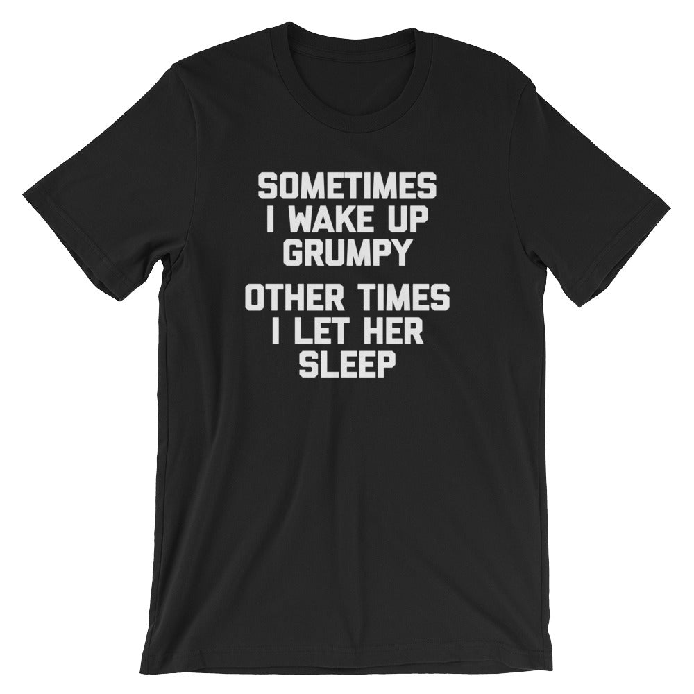 Sometimes I Wake Up Grumpy (Other Times I Let Her Sleep) T-Shirt (Unisex) Hoodie, Sweatshirt | CiraTrend.com (Image 3)