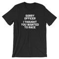 Sorry Officer (I Thought You Wanted To Race) T-Shirt (Unisex) Hoodie, Sweatshirt | CiraTrend.com (Image 1)