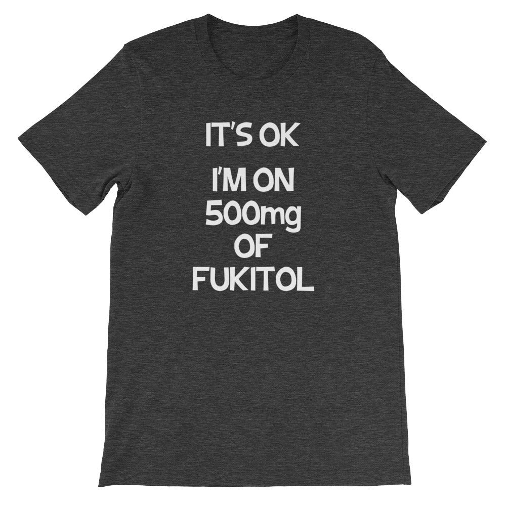 It's OK, I'm On 500mg Of Fukitol T-Shirt (Unisex) Hoodie, Sweatshirt | CiraTrend.com (Image 1)