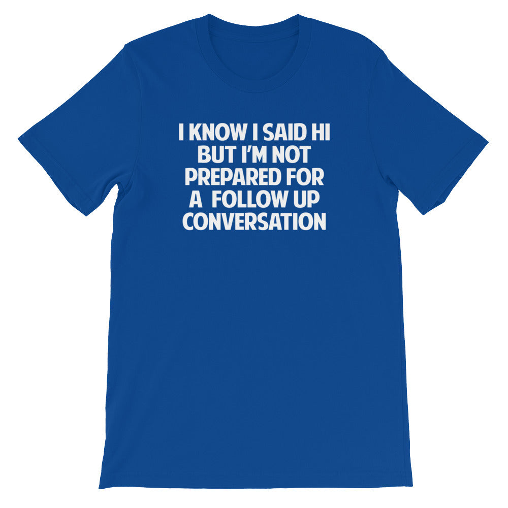 I Know I Said Hi But I'm Not Prepared For A Follow Up Conversation T-Shirt (Unisex) Hoodie, Sweatshirt (Image 2)