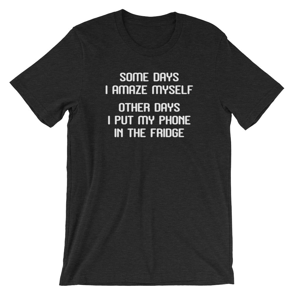 Some Days I Amaze Myself (Other Days I Put My Phone Fridge) () T-Shirts, Hoodie, Sweatshirt
