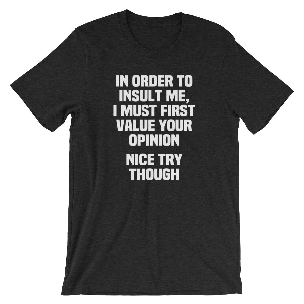Order Insult Me I Must First Value Your Opinion (Nice Try Though) () T-Shirts, Hoodie, Sweatshirt
