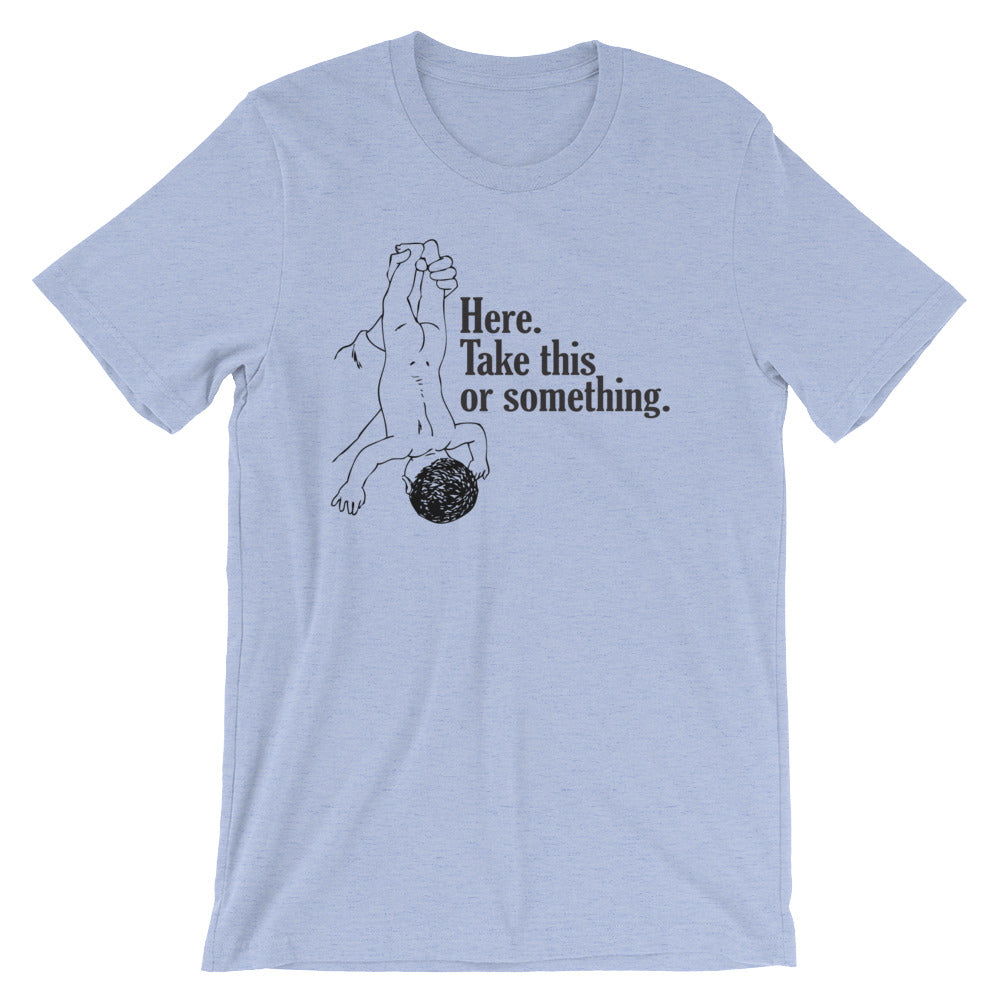 Here, Take This Or Something T-Shirt (Unisex) Hoodie, Sweatshirt | CiraTrend.com (Image 1)