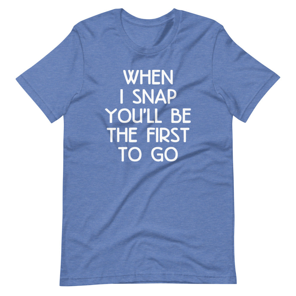 When I Snap You'll Be The First To Go T-Shirt (Unisex) Hoodie, Sweatshirt | CiraTrend.com (Image 1)
