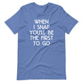 When I Snap You'll Be The First To Go T-Shirt (Unisex) Hoodie, Sweatshirt | CiraTrend.com (Image 1)
