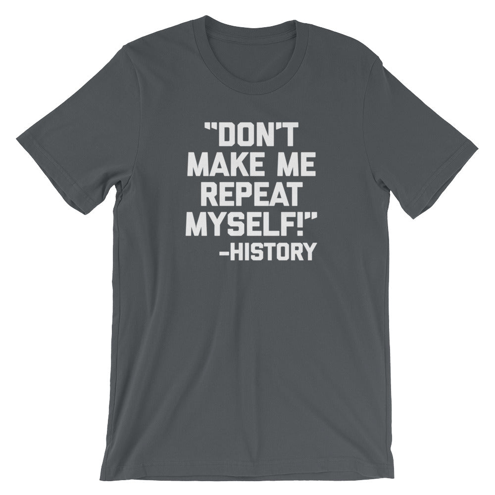 Don't Make Me Repeat Myself -History Quote T-Shirt (Unisex) Hoodie, Sweatshirt | CiraTrend.com (Image 1)