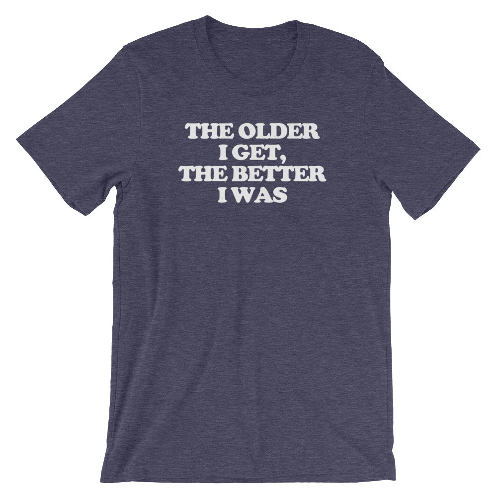 The Older I Get, The Better I Was T-Shirt (Unisex) Hoodie, Sweatshirt | CiraTrend.com (Image 1)