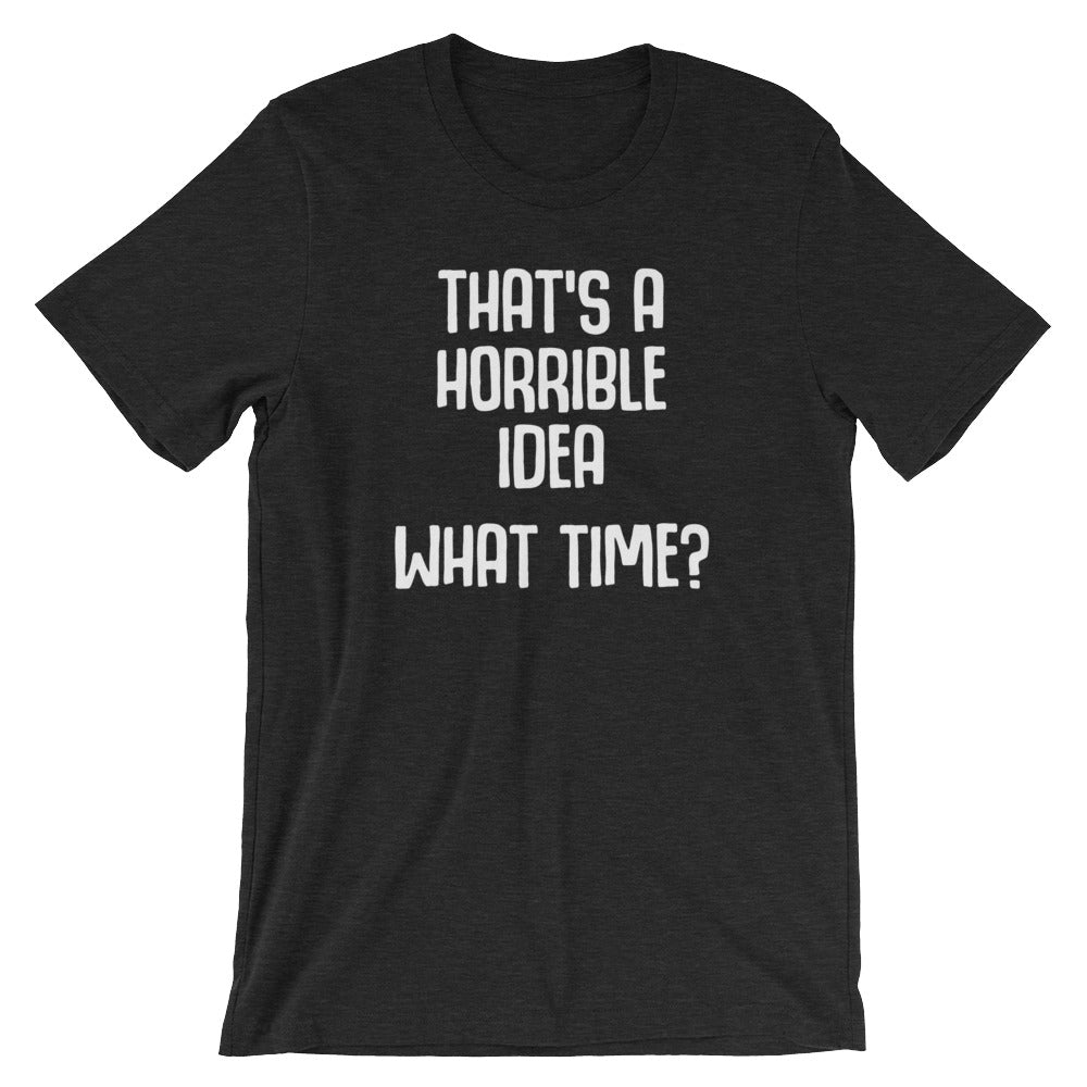 That's A Horrible Idea (What Time?) T-Shirt (Unisex) Hoodie, Sweatshirt | CiraTrend.com (Image 4)