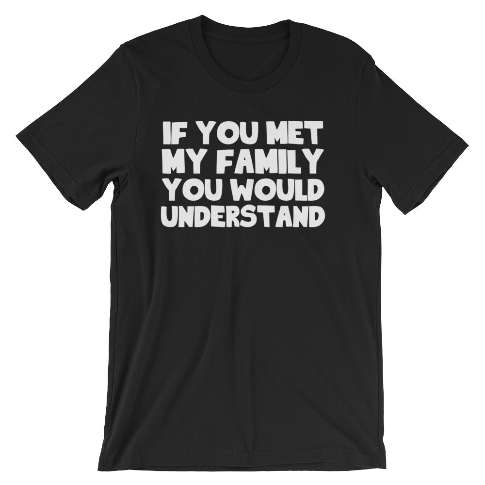 If You Met My Family You Would Understand () T-Shirts, Hoodie, Sweatshirt