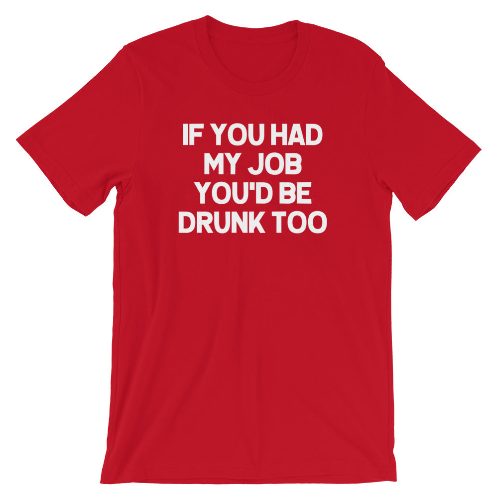 If You Had My Job You'd Be Drunk Too T-Shirt (Unisex) Hoodie, Sweatshirt | CiraTrend.com (Image 1)
