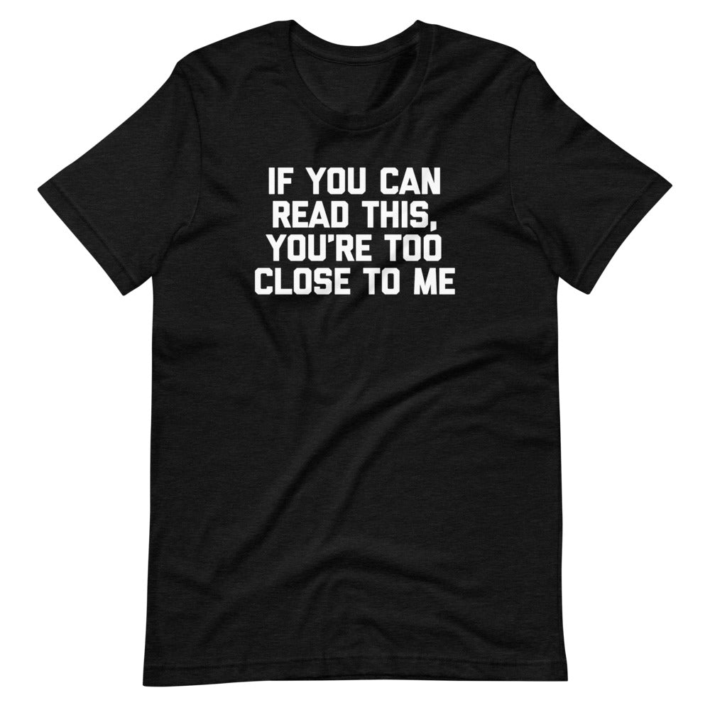 If You Can Read This You'Re Too Close Me () T-Shirts, Hoodie, Sweatshirt