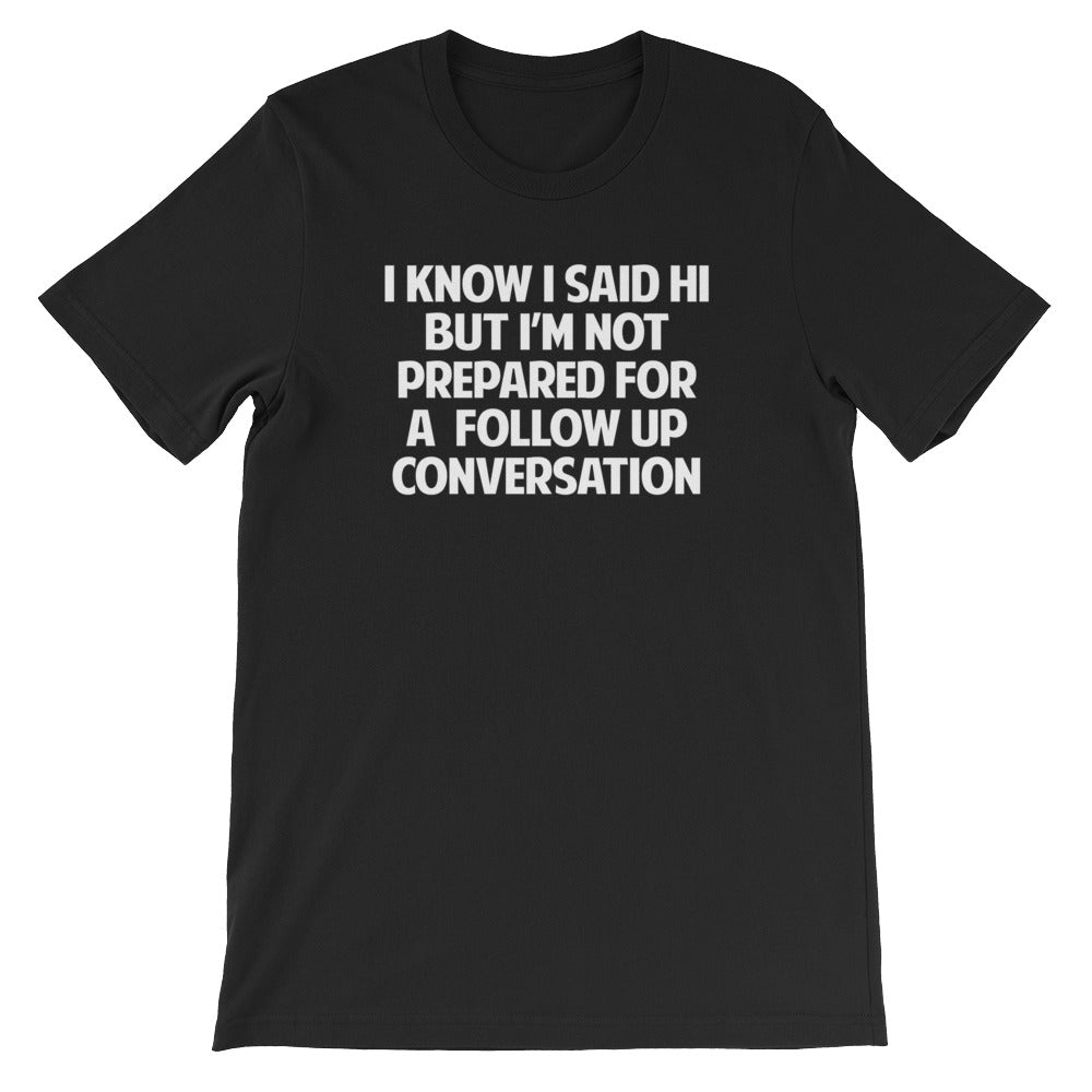 I Know I Said Hi But I'm Not Prepared For A Follow Up Conversation T-Shirt (Unisex) Hoodie, Sweatshirt (Image 3)