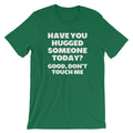 Have You Hugged Someone Today? Good, Don't Touch Me T-Shirt (Unisex) Hoodie, Sweatshirt | CiraTrend.com (Image 1)