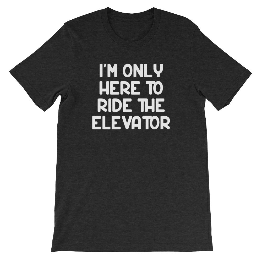 I'M Only Here Ride Elevator () T-Shirts, Hoodie, Sweatshirt