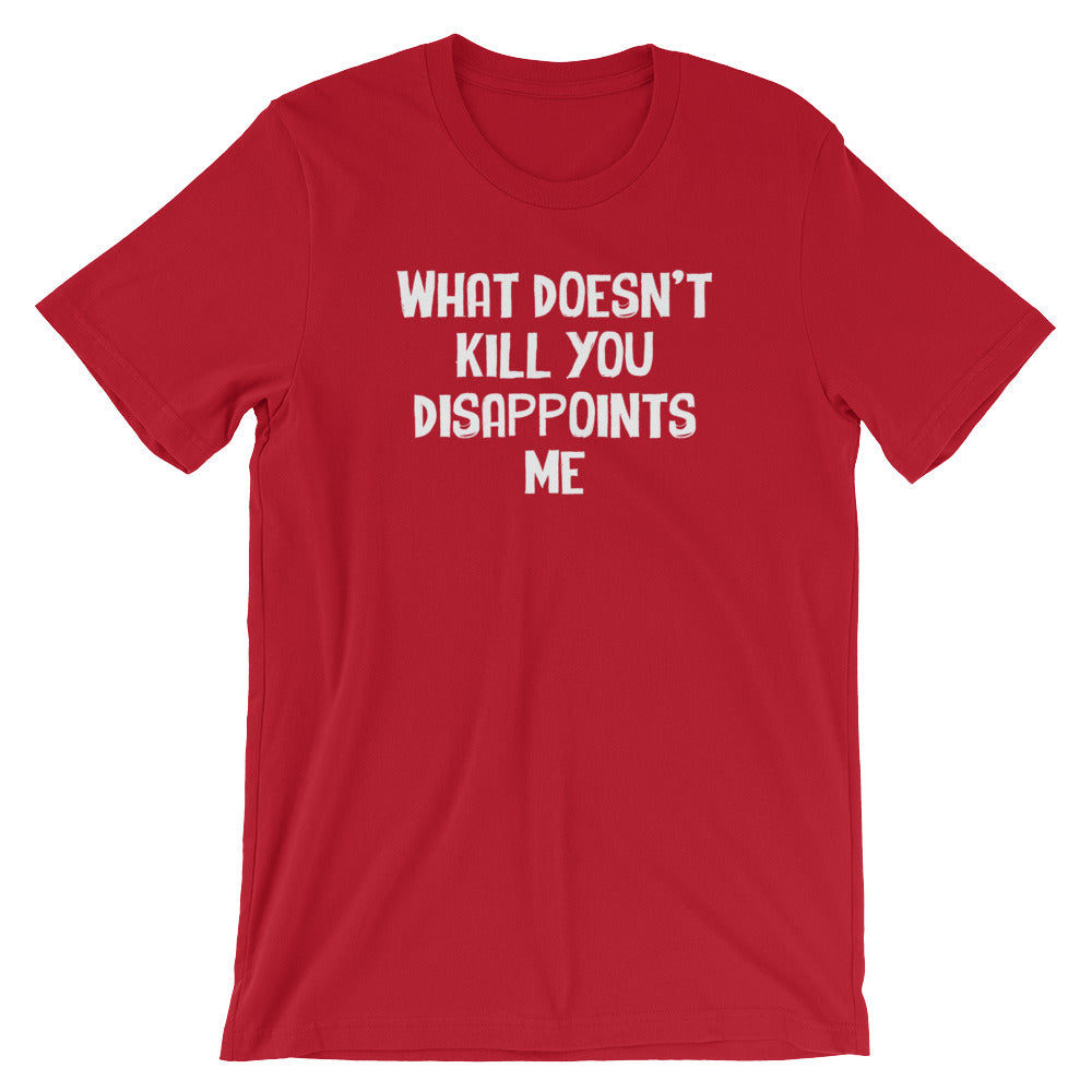 What Doesn'T Kill You Disappoints Me () T-Shirts, Hoodie, Sweatshirt