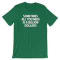 Sometimes All You Need Is Billion Dollars () T-Shirts, Hoodie, Sweatshirt