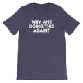 Why Am I Doing This Again? () T-Shirts, Hoodie, Sweatshirt