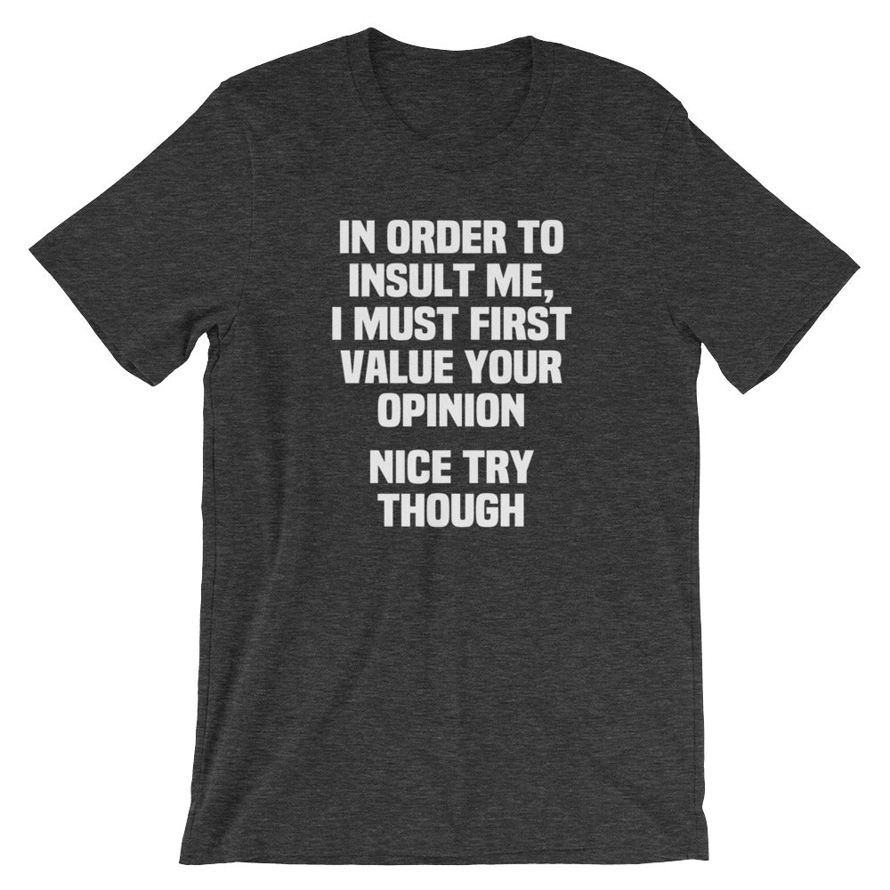 Order Insult Me I Must First Value Your Opinion (Nice Try Though) () T-Shirts, Hoodie, Sweatshirt