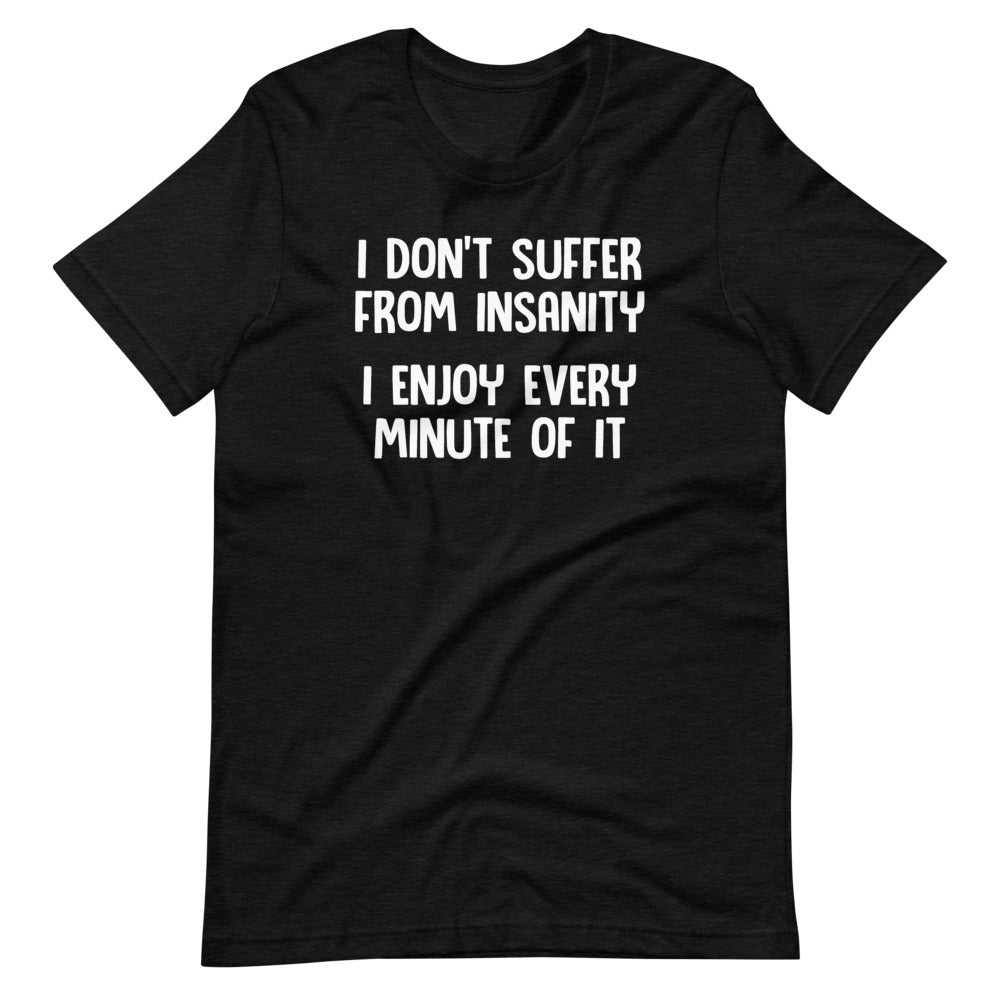 I Don't Suffer From Insanity (I Enjoy Every Minute Of It) T-Shirt (Unisex) Hoodie, Sweatshirt | CiraTrend.com (Image 4)