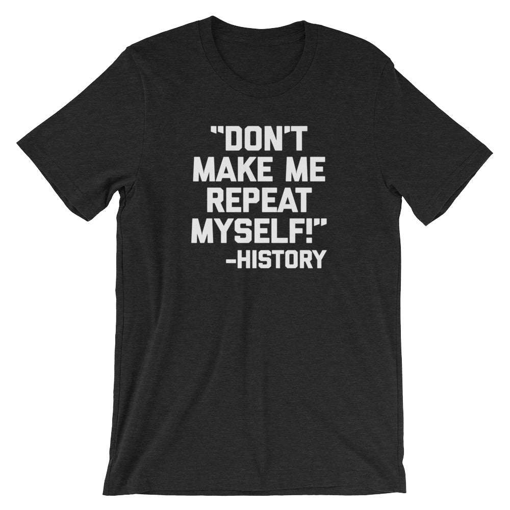 Don't Make Me Repeat Myself -History Quote T-Shirt (Unisex) Hoodie, Sweatshirt | CiraTrend.com (Image 4)