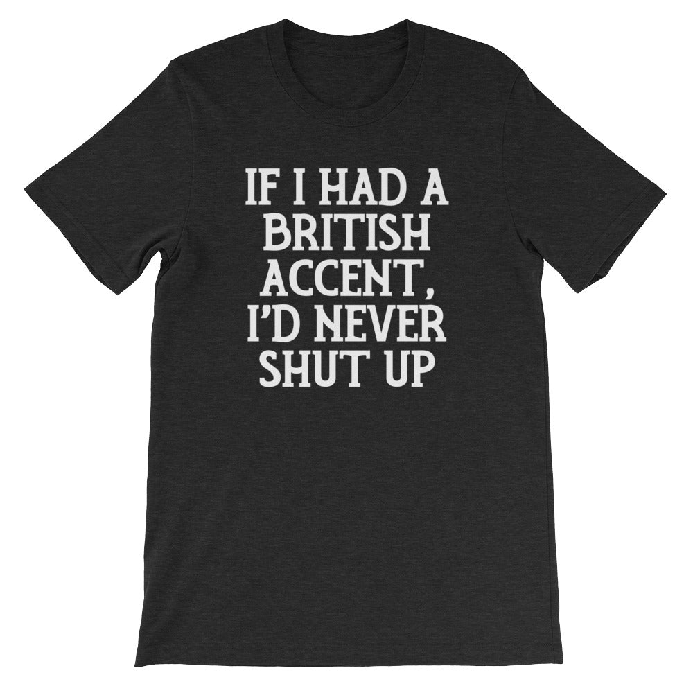 If I Had British Accent I'D Never Shut Up () T-Shirts, Hoodie, Sweatshirt