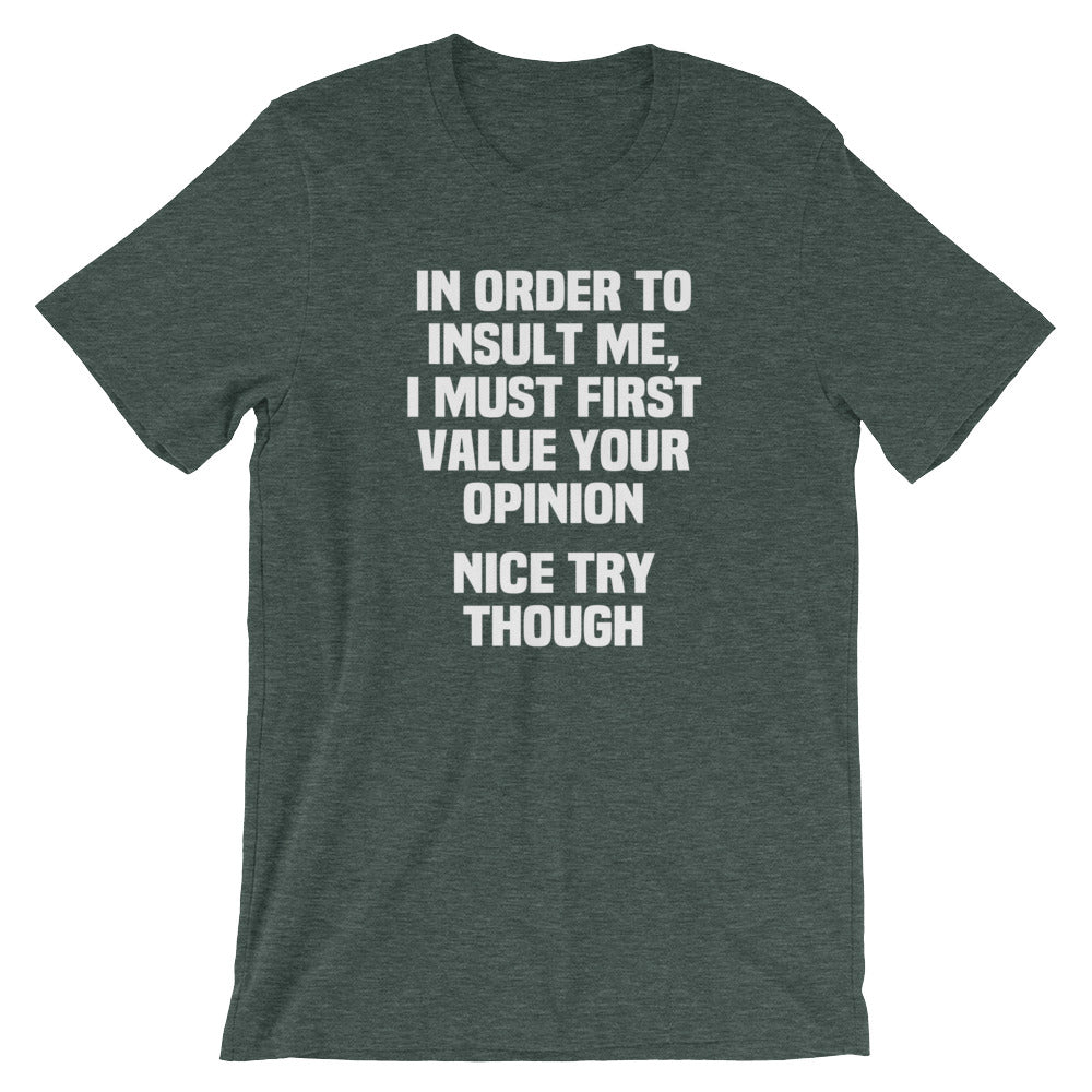 Order Insult Me I Must First Value Your Opinion (Nice Try Though) () T-Shirts, Hoodie, Sweatshirt