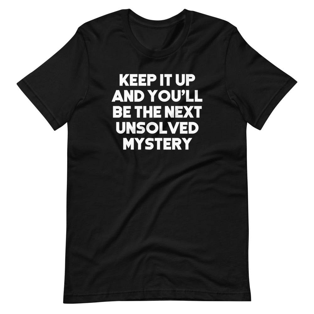 Keep It Up & You'll Be The Next Unsolved Mystery T-Shirt (Unisex) Hoodie, Sweatshirt | CiraTrend.com (Image 2)