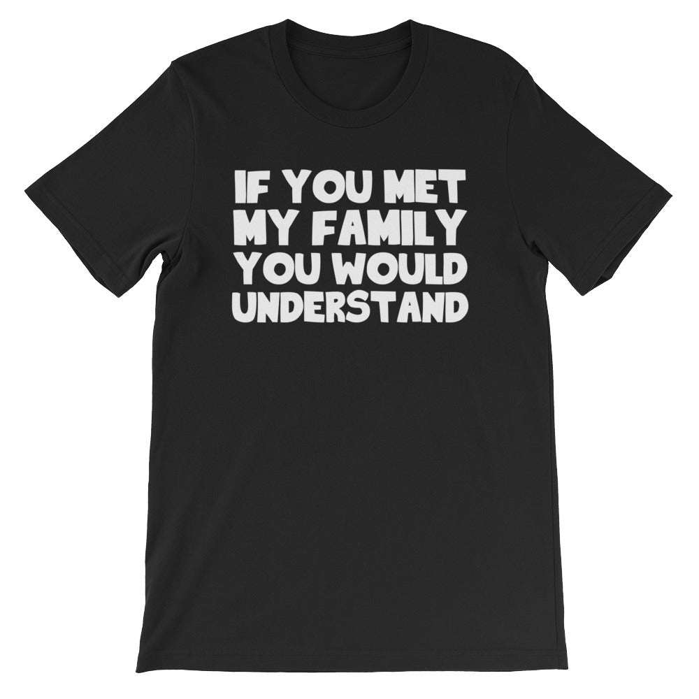 If You Met My Family You Would Understand () T-Shirts, Hoodie, Sweatshirt
