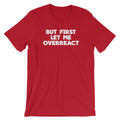 But First Let Me Overreact () T-Shirts, Hoodie, Sweatshirt