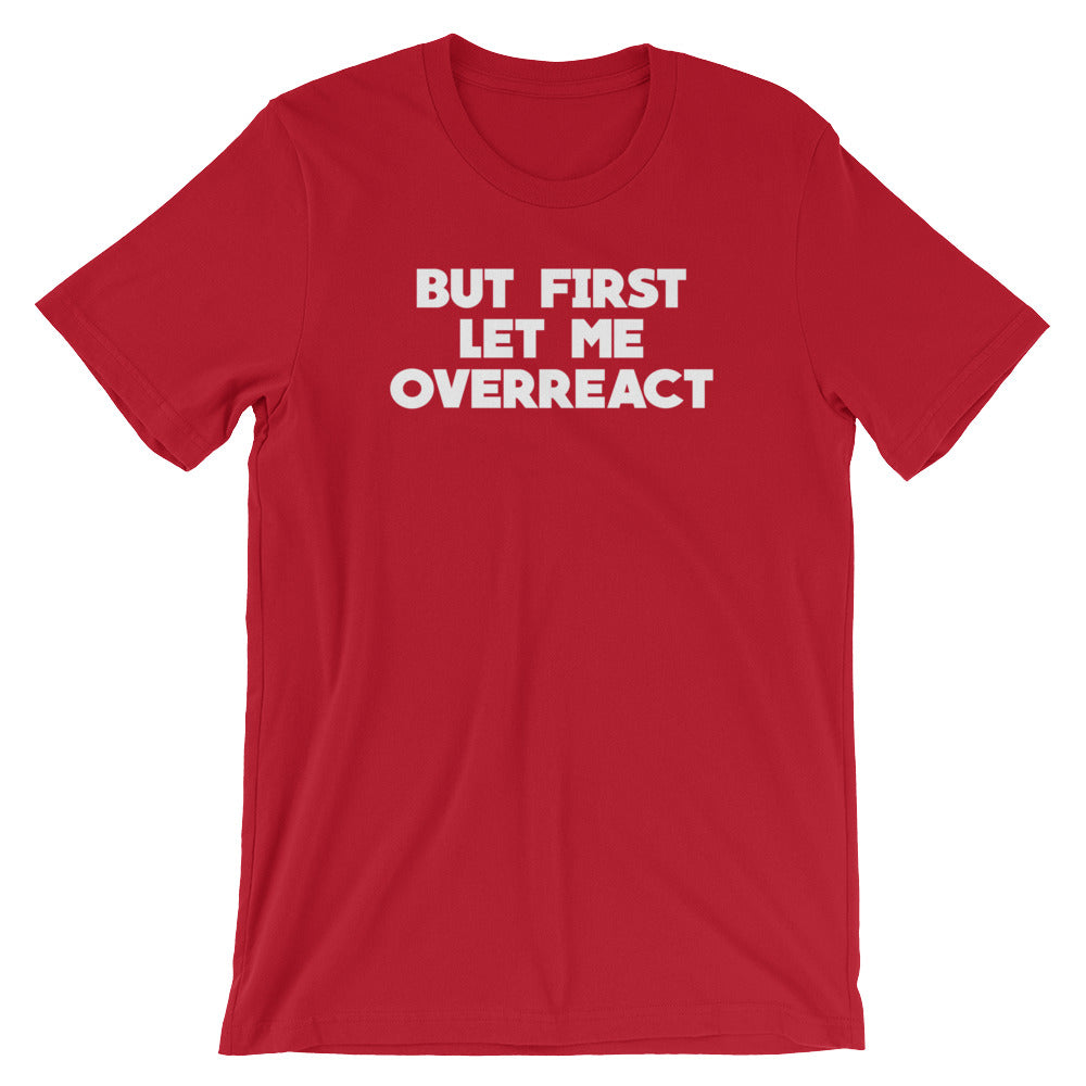 But First Let Me Overreact () T-Shirts, Hoodie, Sweatshirt