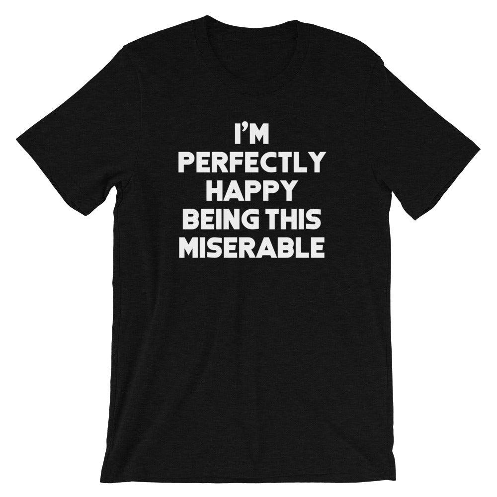 I'M Perfectly Happy Being This Miserable () T-Shirts, Hoodie, Sweatshirt