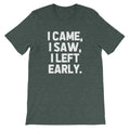 I Came, I Saw, I Left Early T-Shirt (Unisex) Hoodie, Sweatshirt | CiraTrend.com (Image 1)