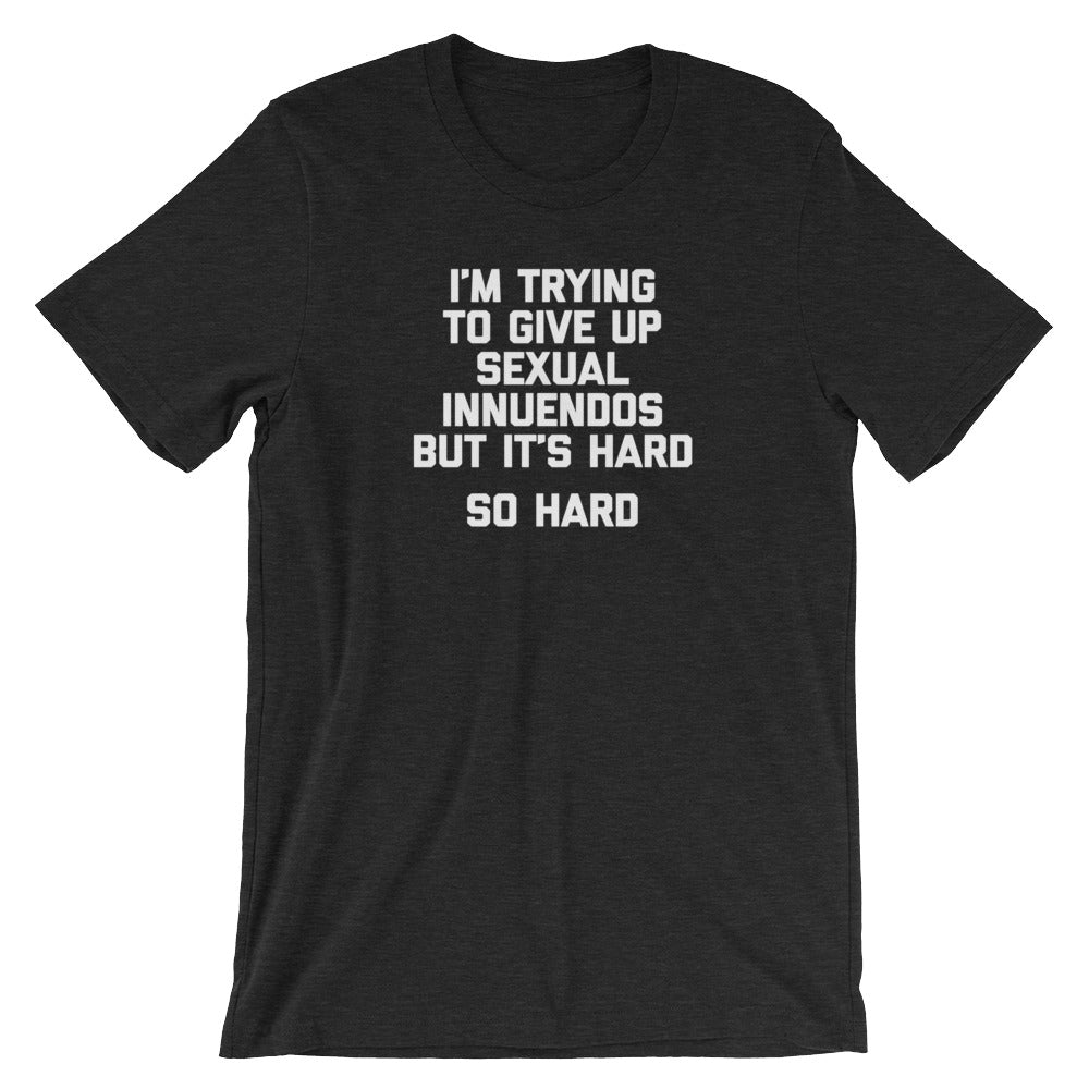 I'M Trying Give Up Sexual Innuendos But 'S Hard () T-Shirts, Hoodie, Sweatshirt