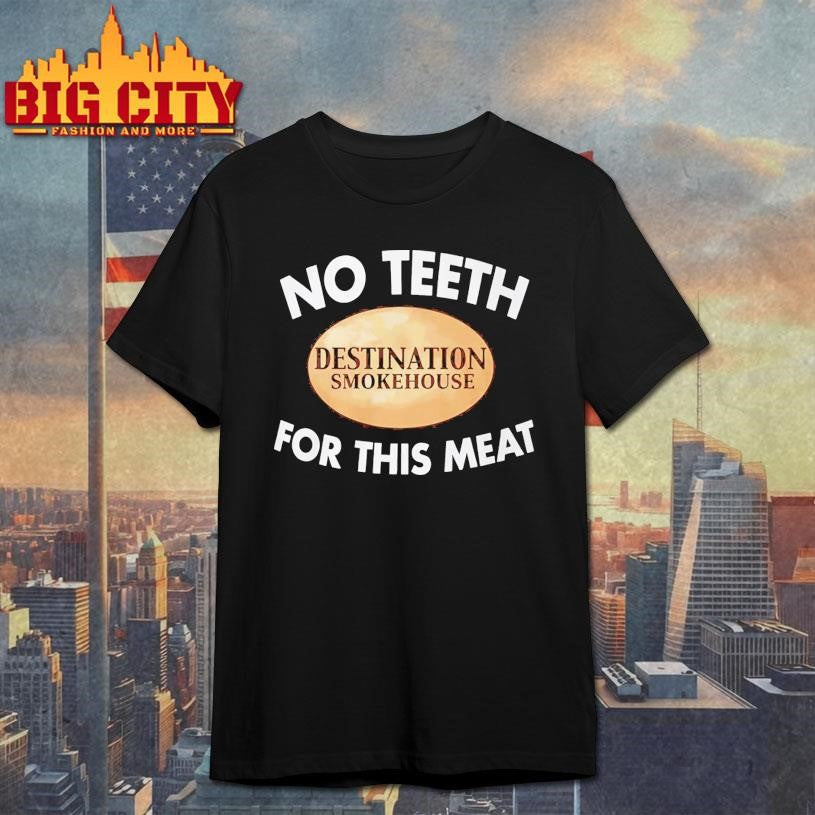 no teeth for this meat shirt