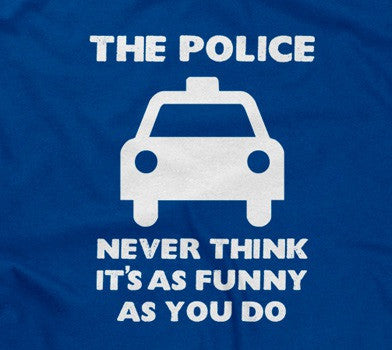 The Police Never Think It's As Funny As You Do T-Shirt Hoodie, Sweatshirt | CiraTrend.com (Image 2)