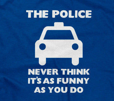 The Police Never Think It's As Funny As You Do Hoodie T-Shirts, Sweatshirt | CiraTrend.com (Image 2)