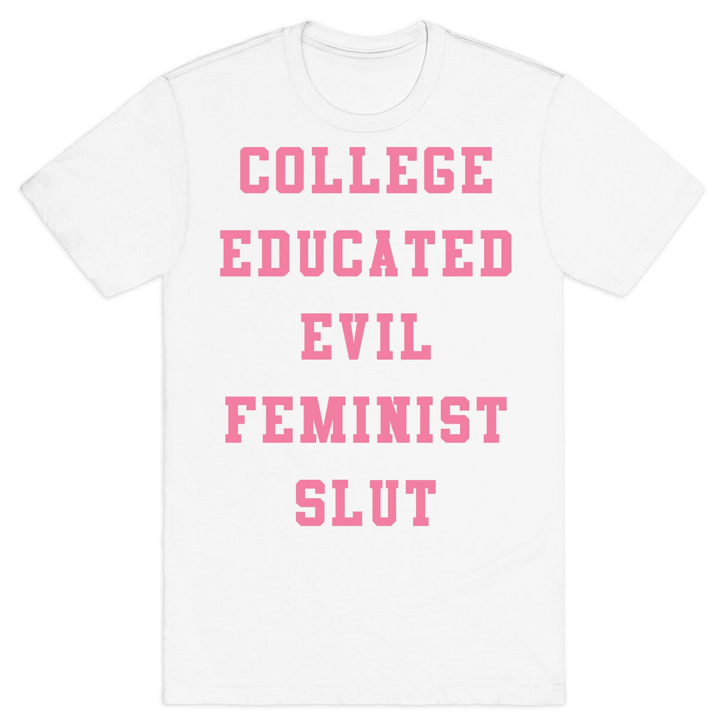 College Educated Evil Feminist Slut T-Shirt Style001