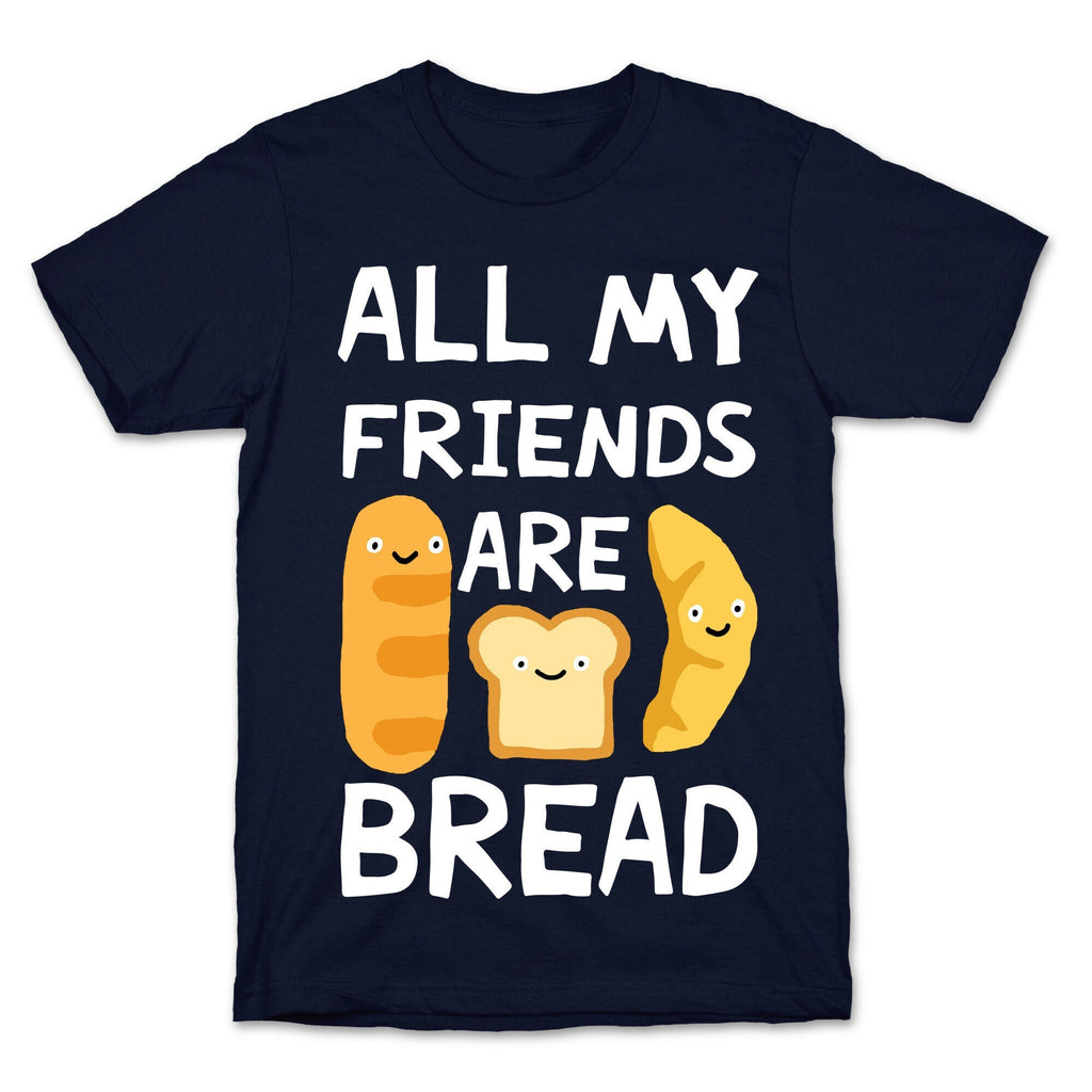 All My Friends Are Bread T-Shirt