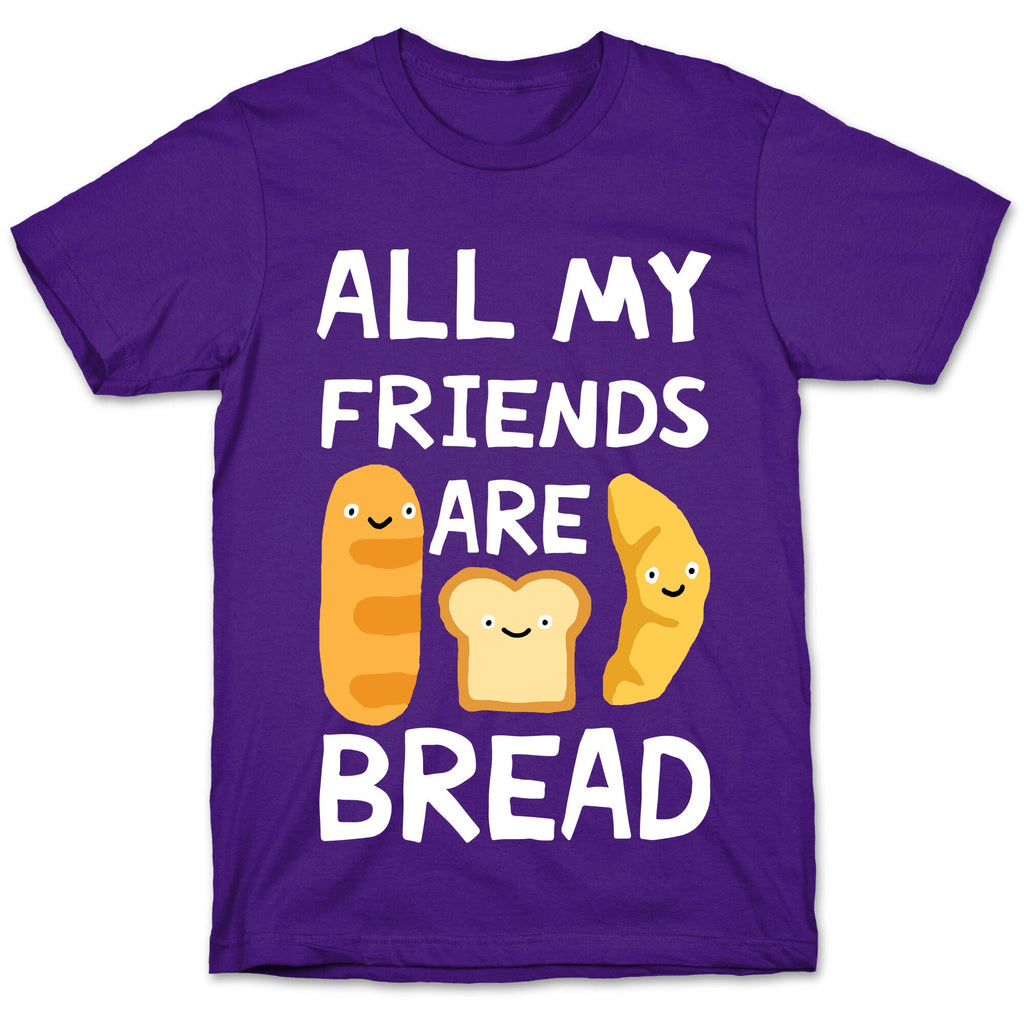 All My Friends Are Bread T-Shirt