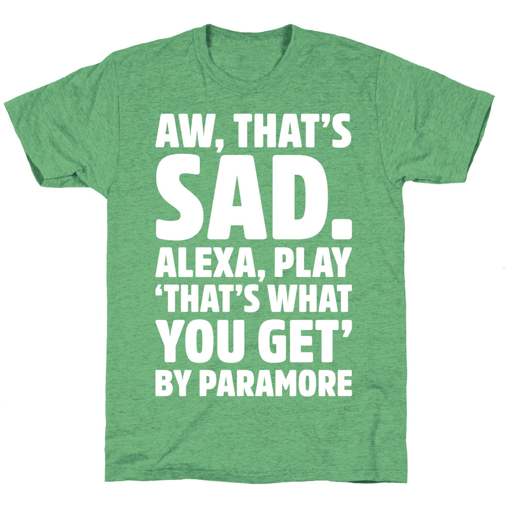 Aw That's Sad Alexa Play That's What You Get By Paramore Parody White Print Unisex Triblend Tee