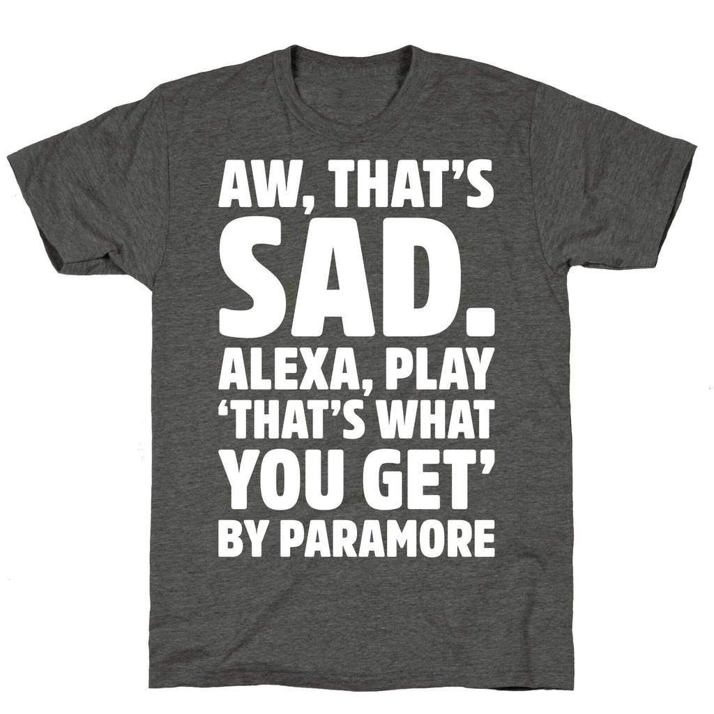 Aw That's Sad Alexa Play That's What You Get By Paramore Parody White Print Unisex Triblend Tee