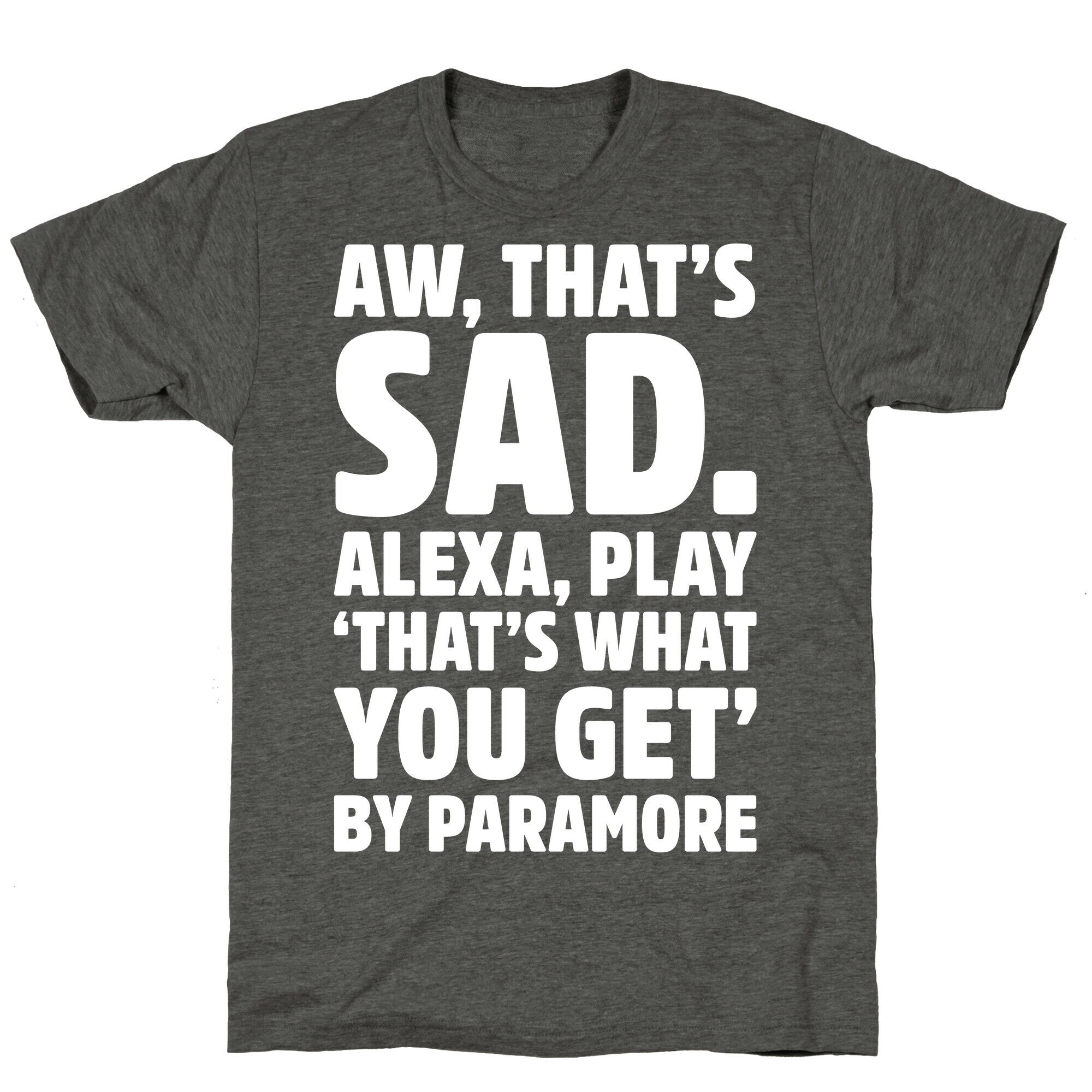 Aw That's Sad Alexa Play That's What You Get By Paramore Parody White Print Unisex Triblend Tee