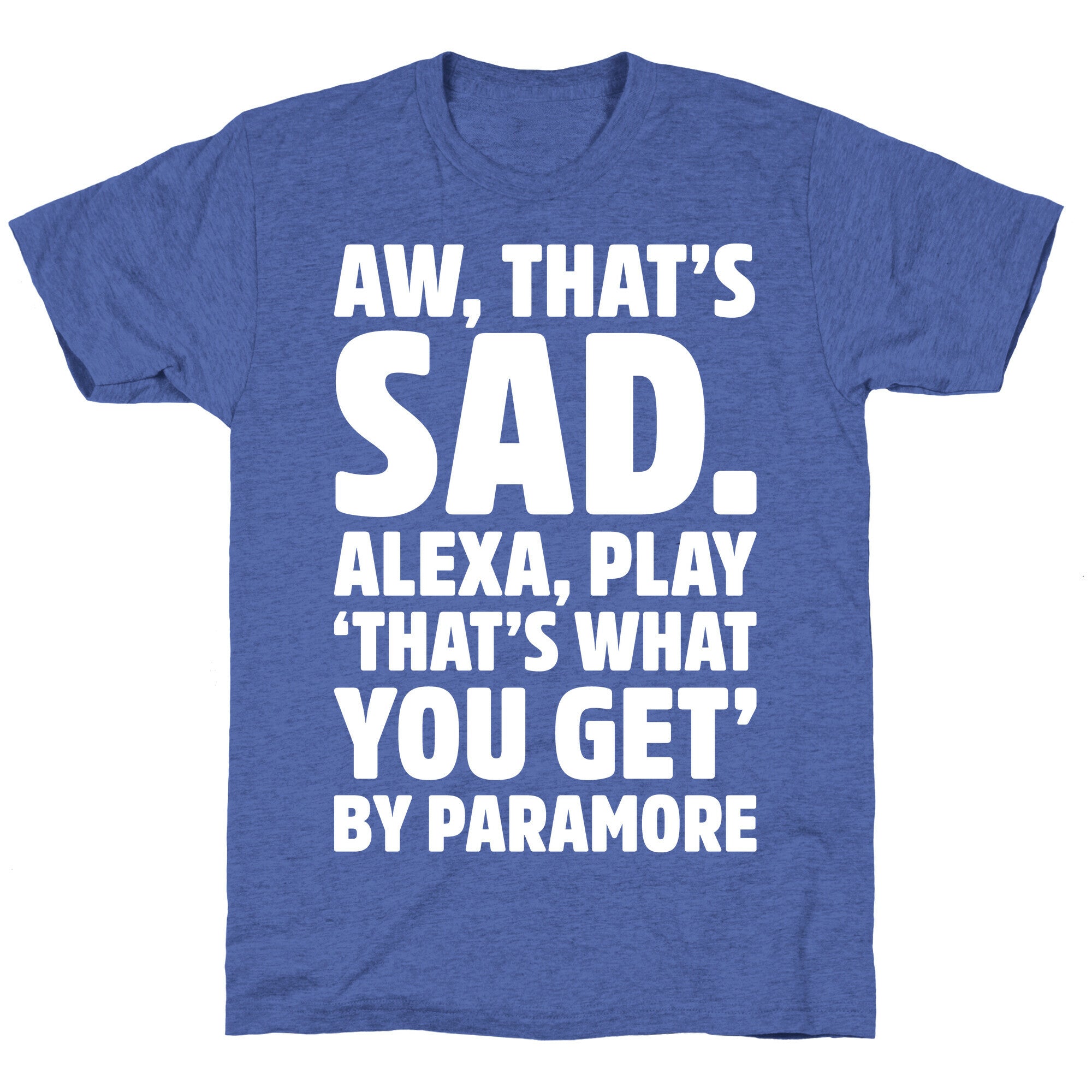 Aw That's Sad Alexa Play That's What You Get By Paramore Parody White Print Unisex Triblend Tee