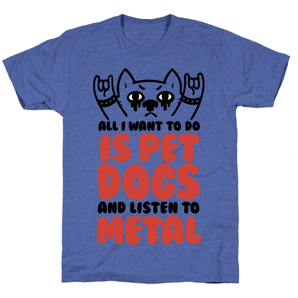 All I Want To Do Is Pet Dogs And Listen To Metal Unisex Triblend Tee