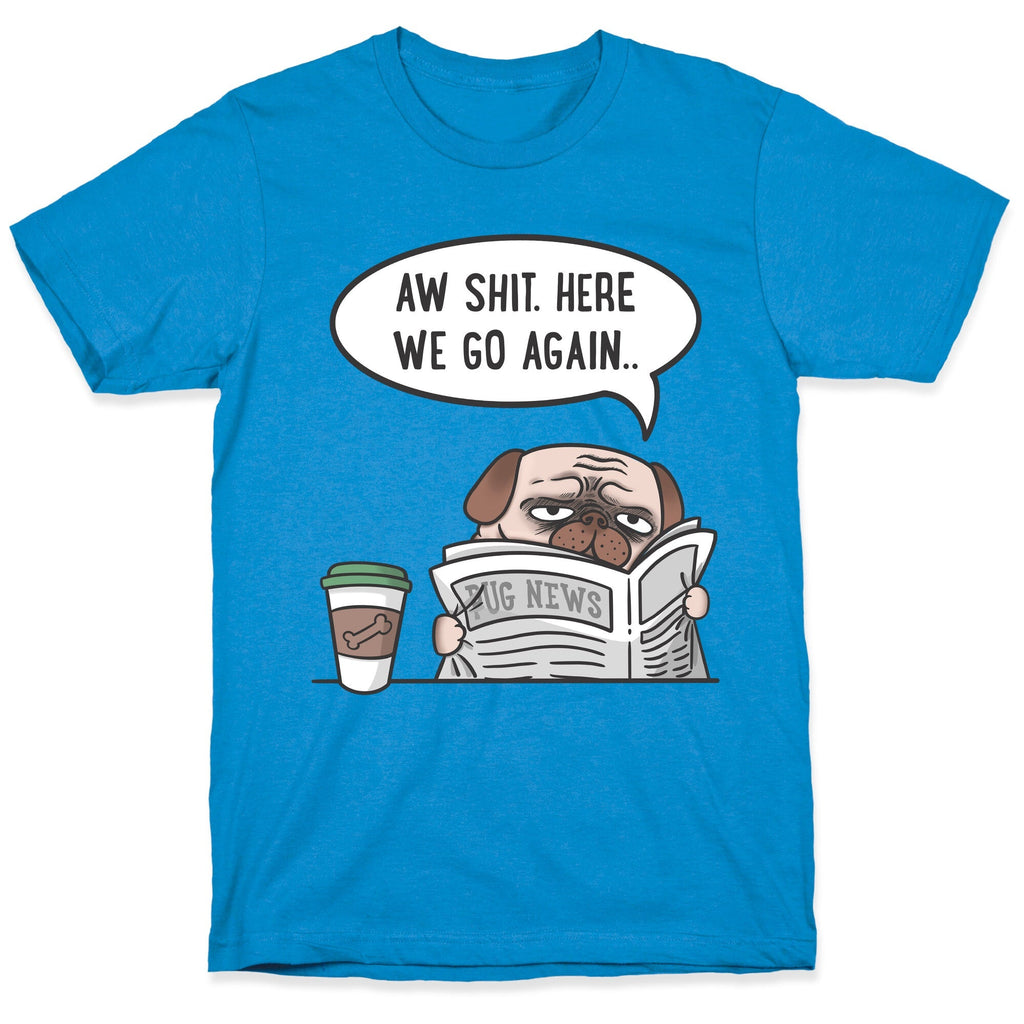 Aw Shit. Here We Go Again.. T-Shirt